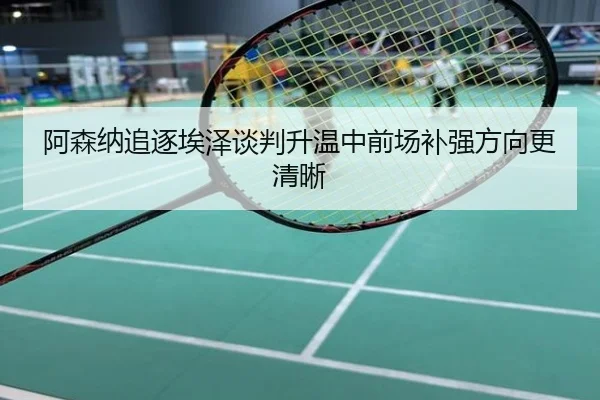 阿森纳追逐埃泽谈判升温中前场补强方向更清晰